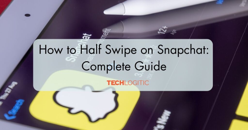 How to Half Swipe on Snapchat: Complete Guide