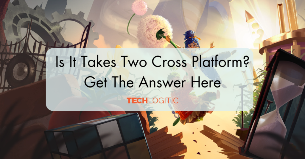 Is It Takes Two Cross Platform?: Get The Answer Here