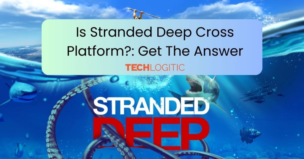 Is Stranded Deep Cross Platform?: Get The Answer